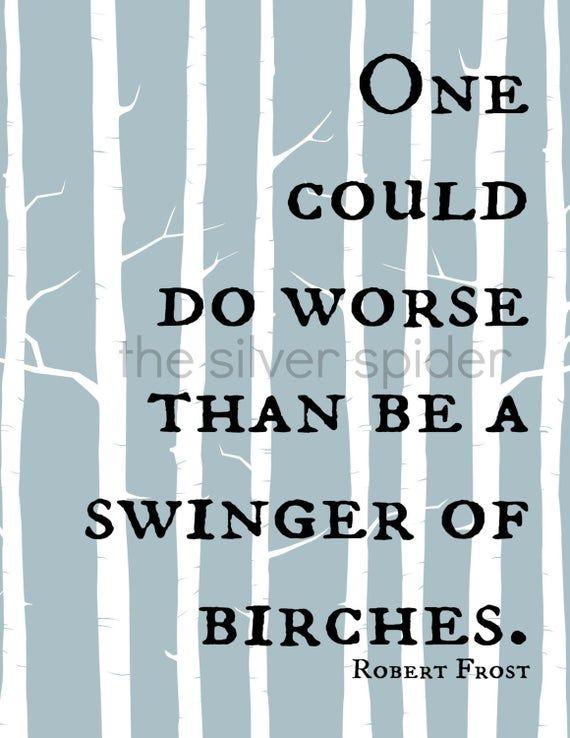 One could do worse than be a swinger of birches