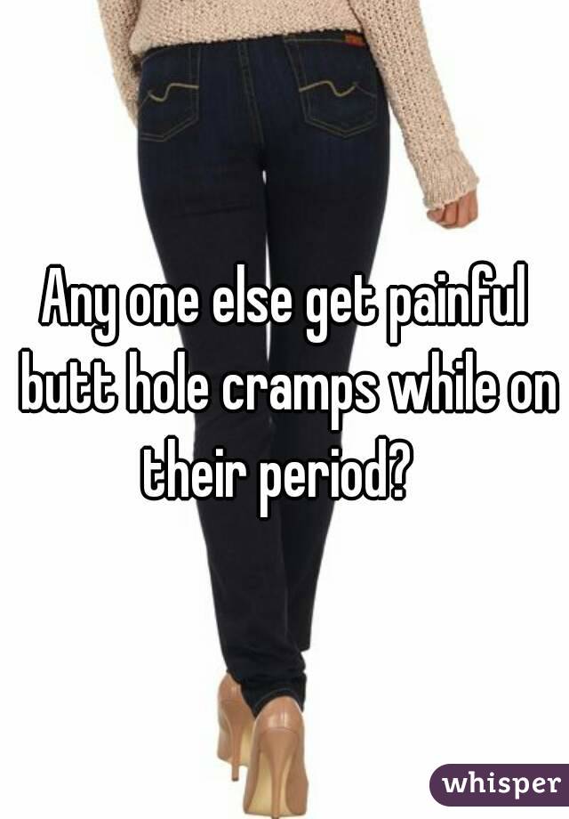 Gridiron reccomend Ass hole cramps on period